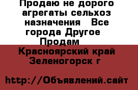 Продаю не дорого агрегаты сельхоз назначения - Все города Другое » Продам   . Красноярский край,Зеленогорск г.